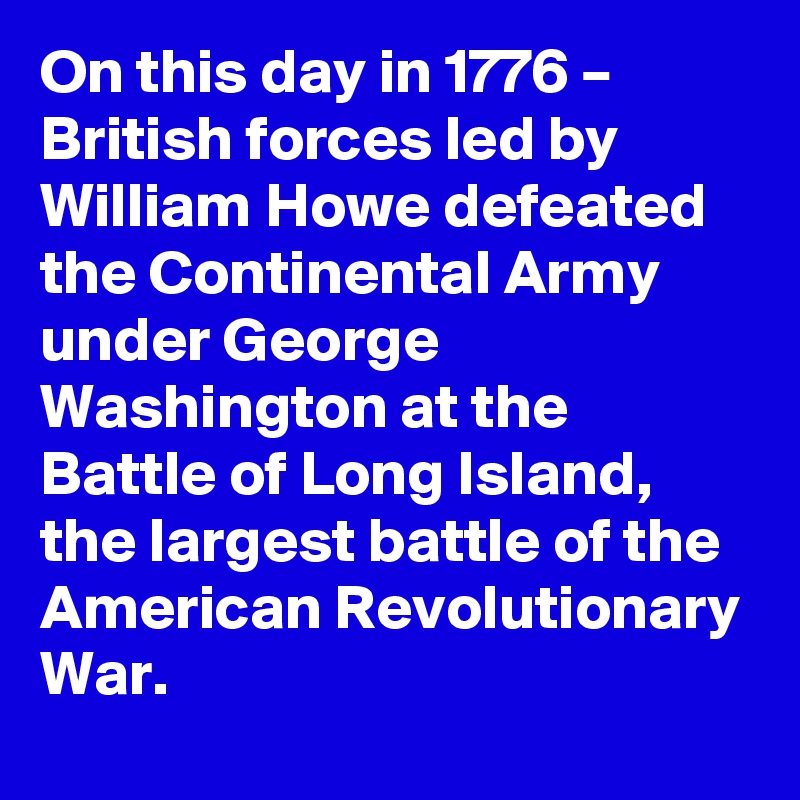 on-this-day-in-1776-british-forces-led-by-william-howe-defeated-the