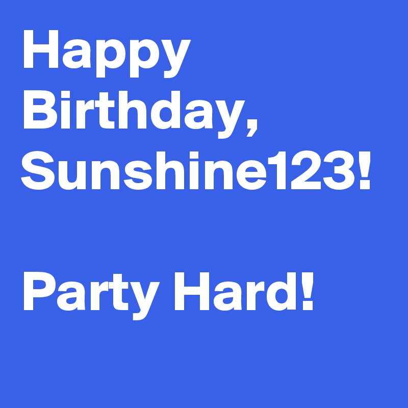 Happy Birthday, Sunshine123!

Party Hard!