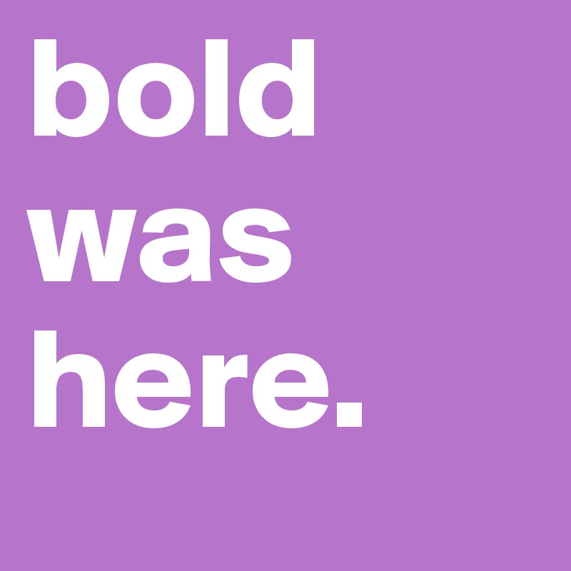 bold was here. 