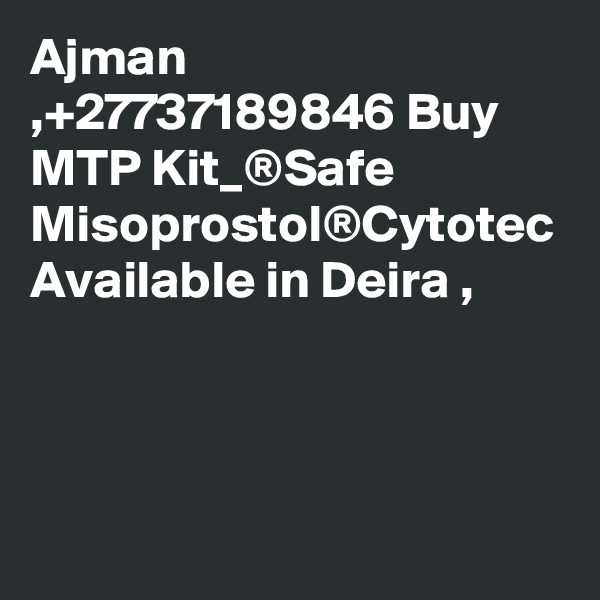 Ajman ,+27737189846 Buy MTP Kit_®Safe Misoprostol®Cytotec Available in Deira ,