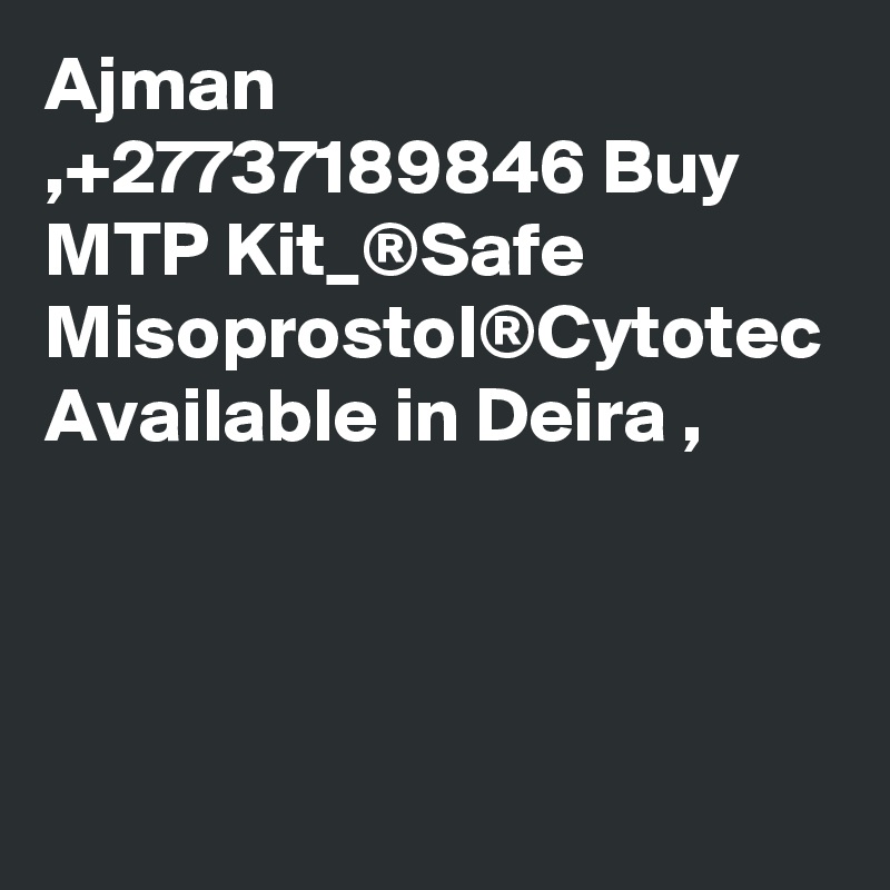 Ajman ,+27737189846 Buy MTP Kit_®Safe Misoprostol®Cytotec Available in Deira ,
