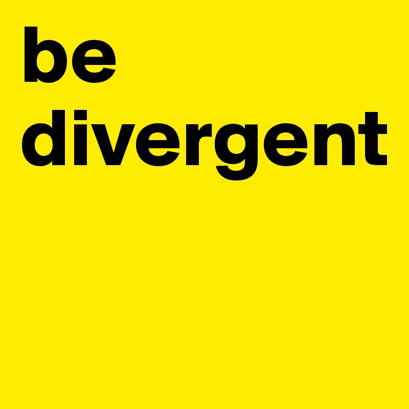 be divergent

