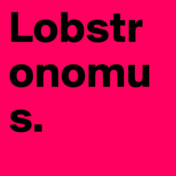 Lobstronomus.