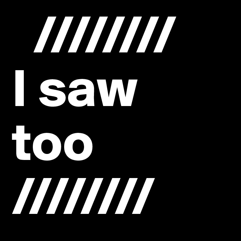   ////////
I saw too
////////