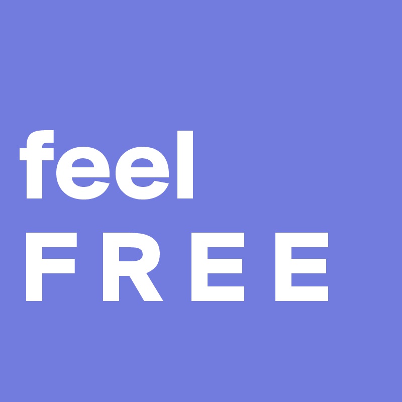     
feel
F R E E