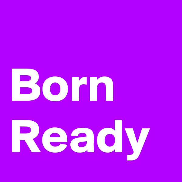 
Born Ready
