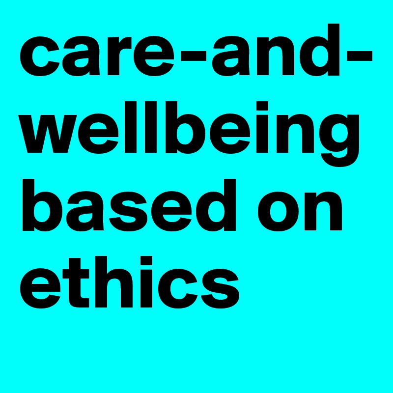 care-and-wellbeingbased on ethics