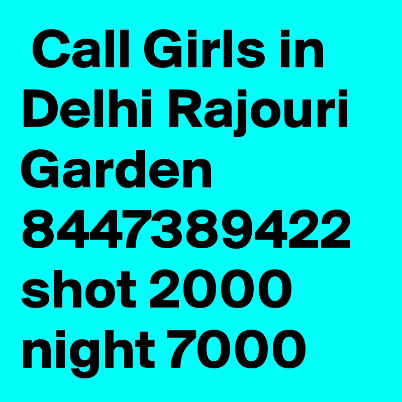  Call Girls in Delhi Rajouri Garden 8447389422 shot 2000 night 7000