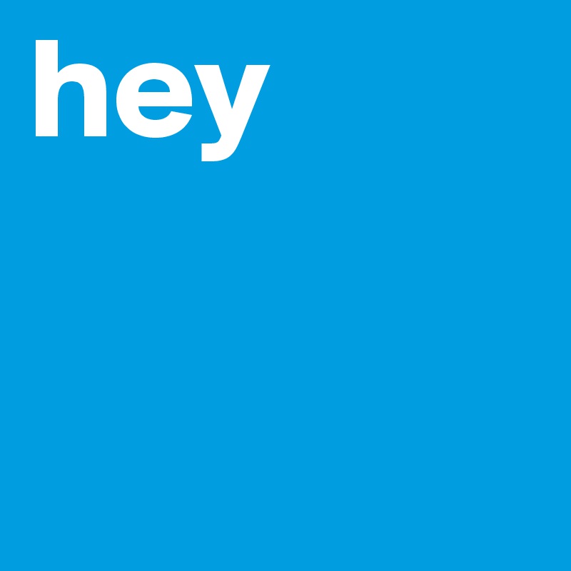 hey
