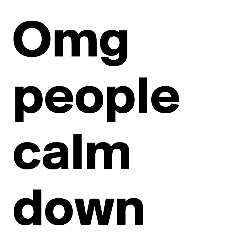 omg-people-calm-down-post-by-bryanzgirl123-on-boldomatic