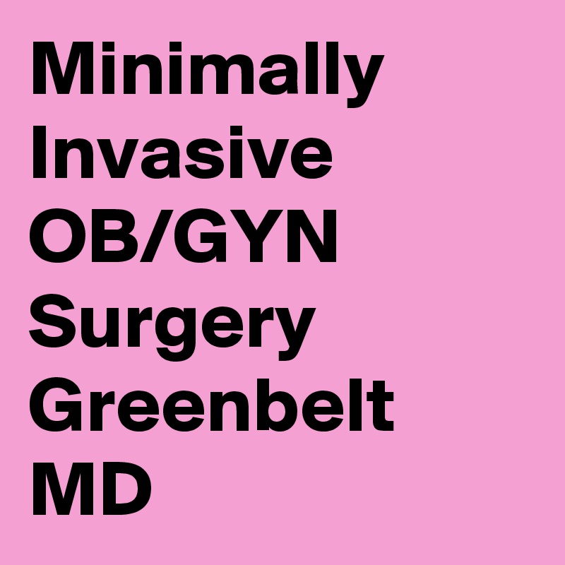 Minimally Invasive OB/GYN Surgery Greenbelt MD