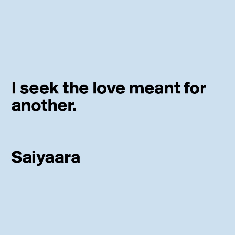 



I seek the love meant for another.


Saiyaara



