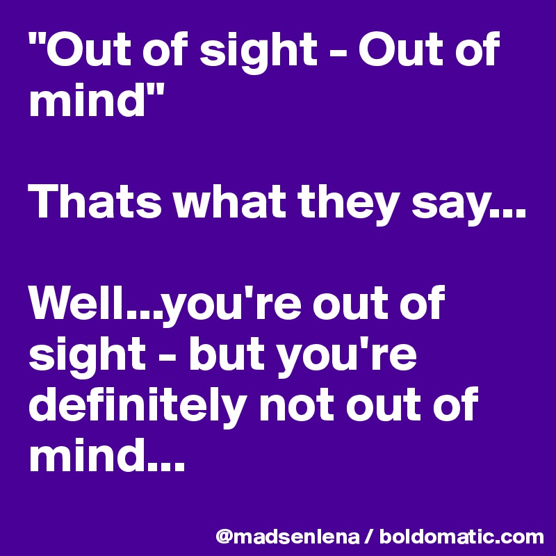 out-of-sight-out-of-mind-thats-what-they-say-well-you-re-out