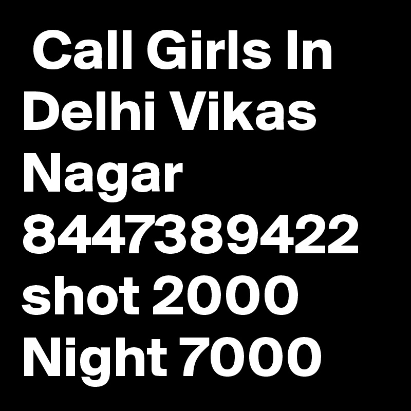  Call Girls In Delhi Vikas Nagar 8447389422 shot 2000 Night 7000