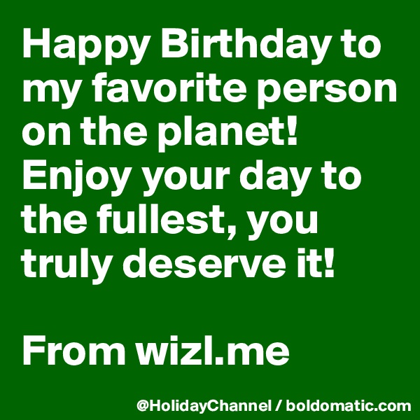 Happy Birthday to my favorite person on the planet! Enjoy your day to the fullest, you truly deserve it!

From wizl.me