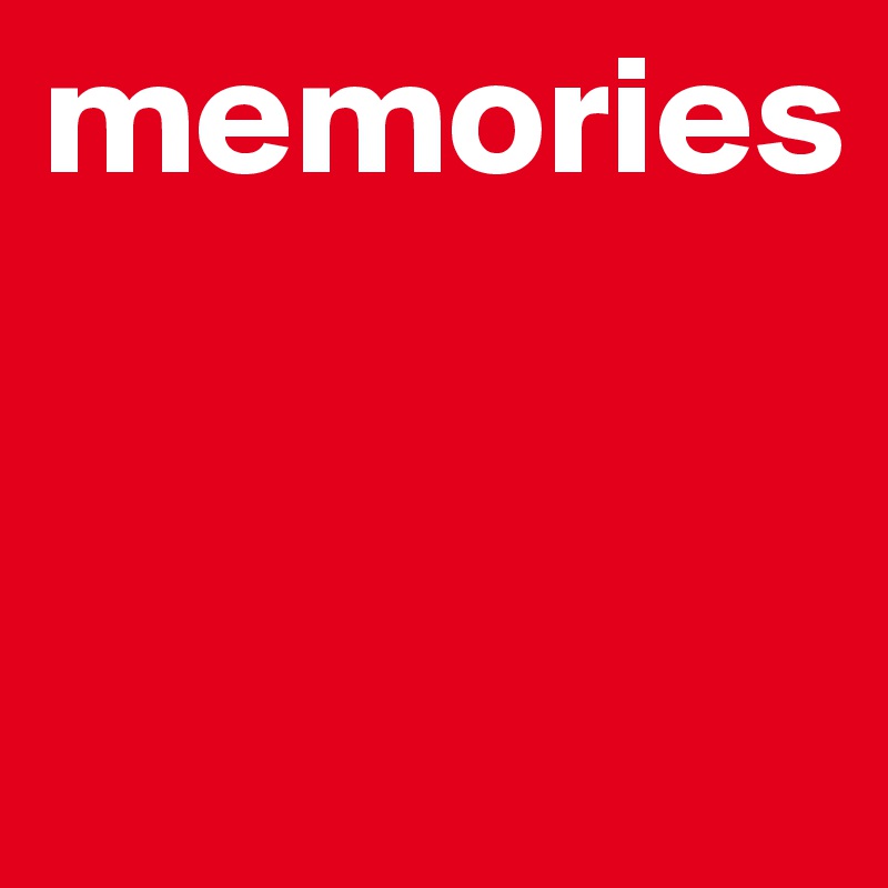 memories



