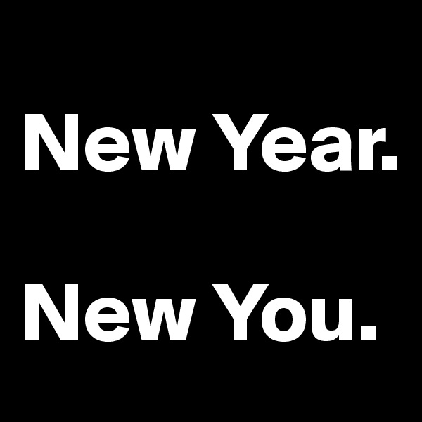 
New Year.

New You.