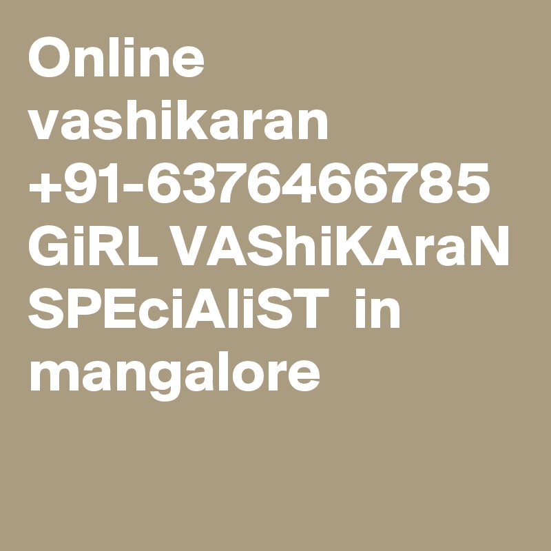 Online vashikaran +91-6376466785  GiRL VAShiKAraN SPEciAliST  in mangalore
