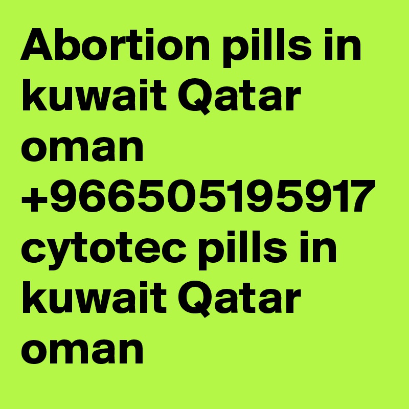 Abortion pills in kuwait Qatar oman +966505195917 cytotec pills in kuwait Qatar oman 