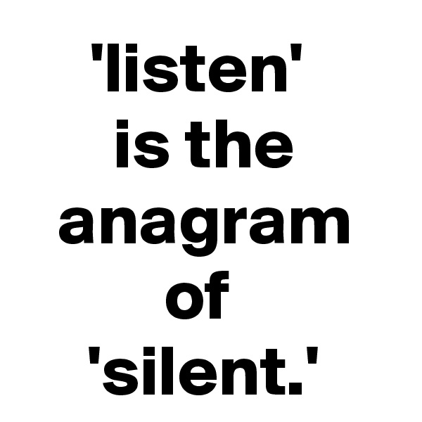 'listen' 
is the anagram of 
'silent.'