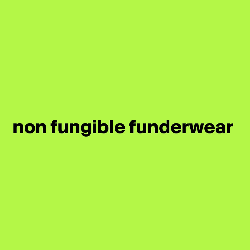 




non fungible funderwear



