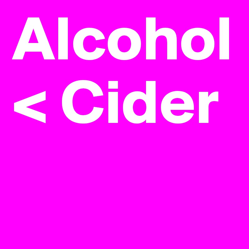 Alcohol < Cider