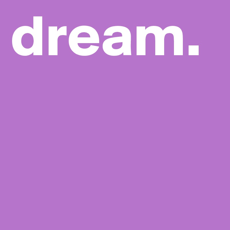 dream. - Post by anahoppe on Boldomatic