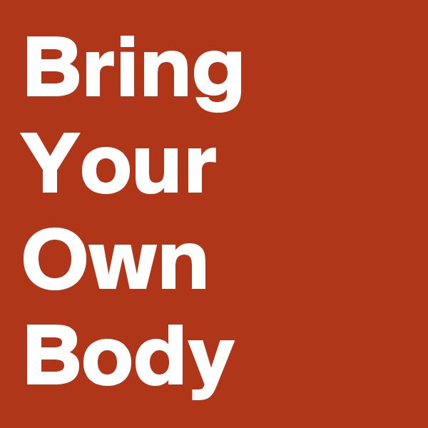 Bring Your Own Body