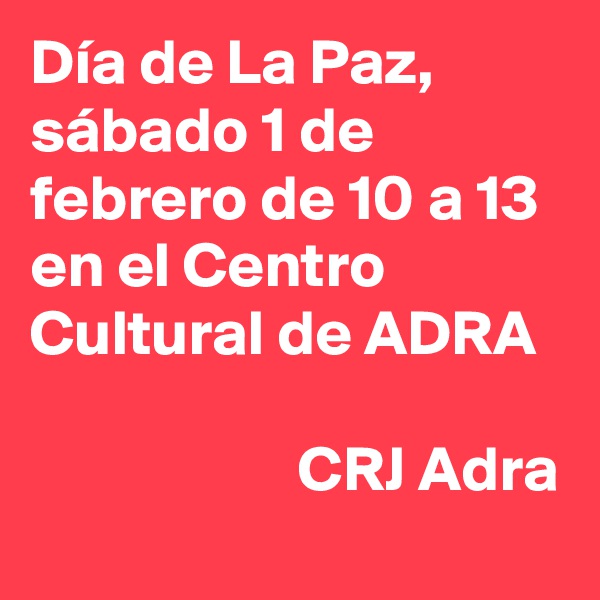 Día de La Paz, sábado 1 de febrero de 10 a 13 en el Centro Cultural de ADRA           
                     CRJ Adra