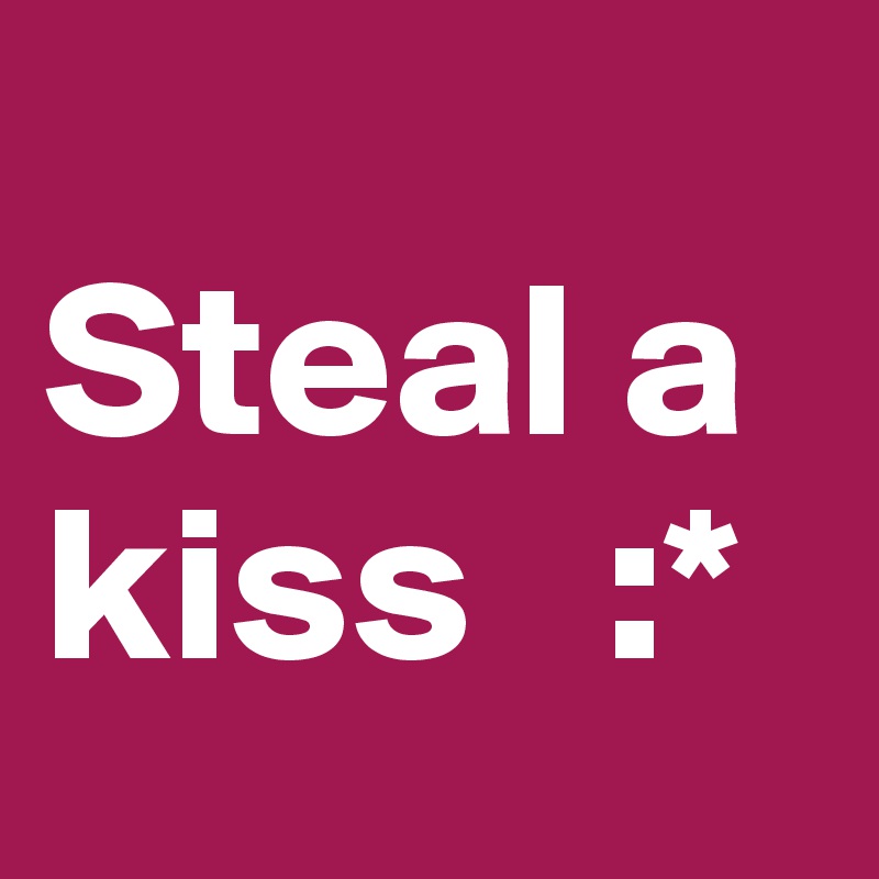 
Steal a kiss   :*