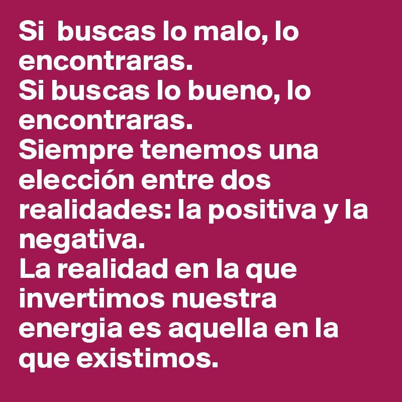 Si Buscas Lo Malo Lo Encontraras Si Buscas Lo Bueno Lo Encontraras Siempre Tenemos Una Eleccion