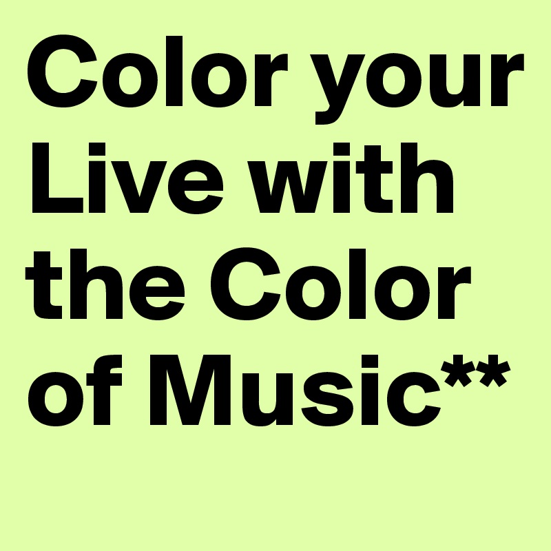 Color your Live with the Color of Music**