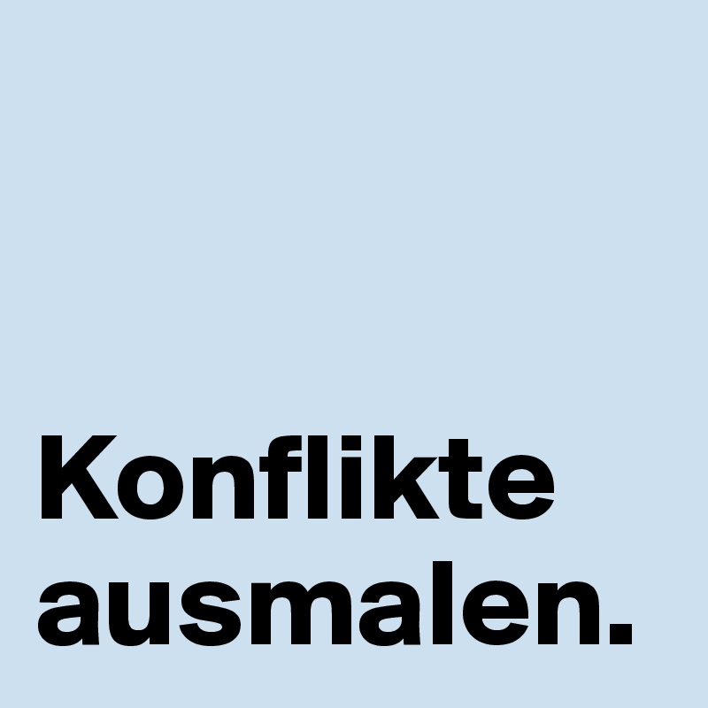 


Konflikte 
ausmalen.