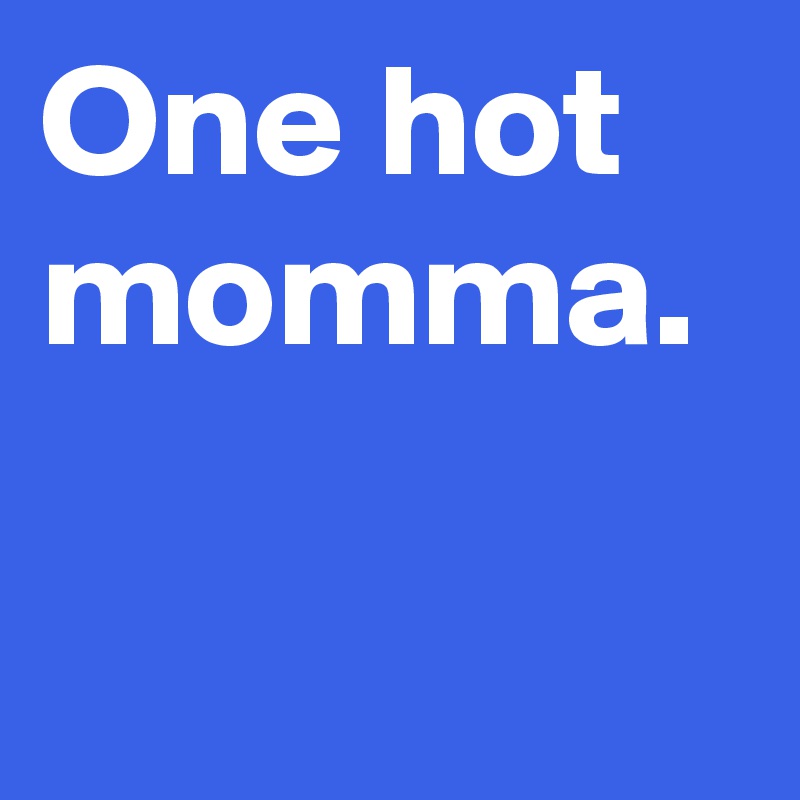 One hot momma