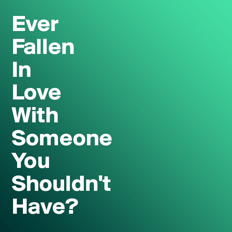 Ever
Fallen
In
Love
With
Someone
You
Shouldn't
Have?