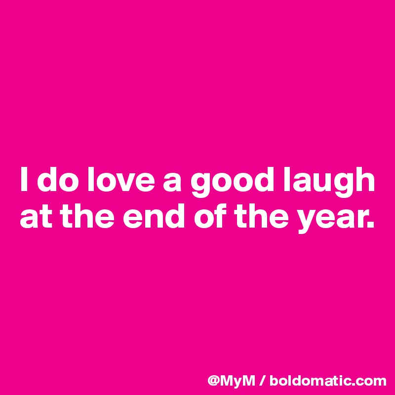 



I do love a good laugh at the end of the year.


