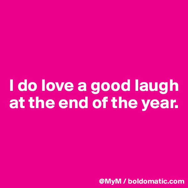 



I do love a good laugh at the end of the year.


