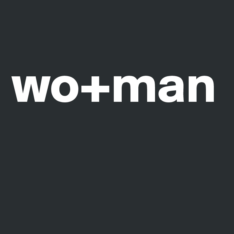 
wo+man

