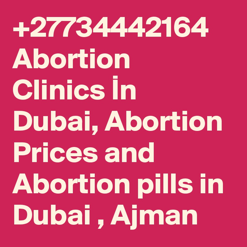 +27734442164 Abortion Clinics In Dubai, Abortion Prices and Abortion pills in Dubai , Ajman
