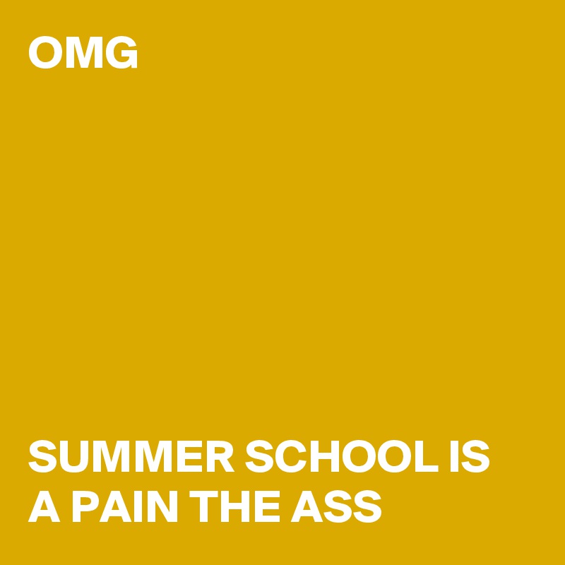 OMG







SUMMER SCHOOL IS A PAIN THE ASS