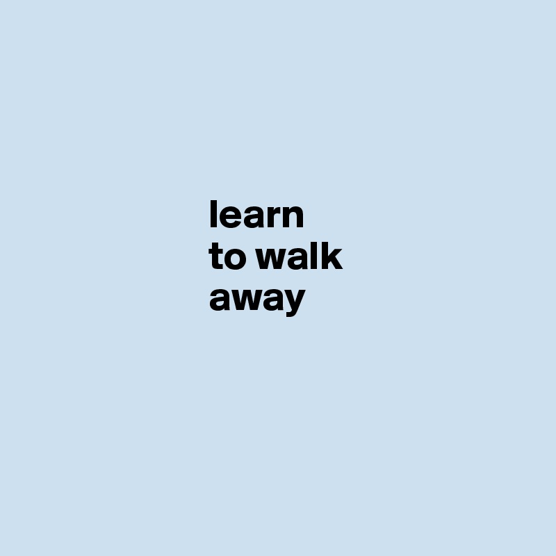 Learn To Walk Away Post By Ziya On Boldomatic