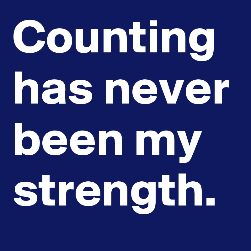 Counting has never been my strength. 