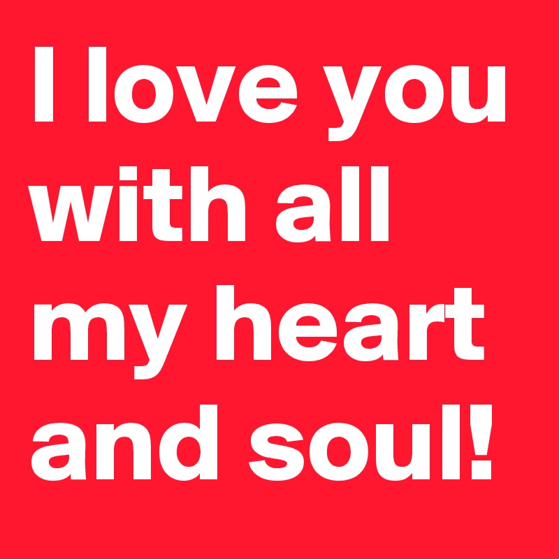 I love you with all my heart and soul! - Post by Trek on Boldomatic