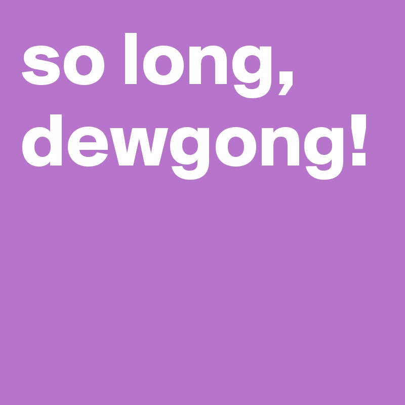 so long, dewgong!