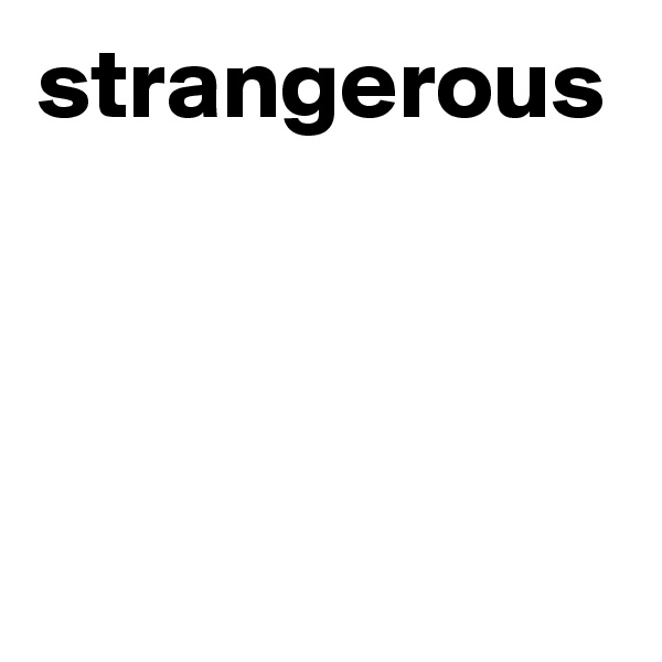 strangerous
