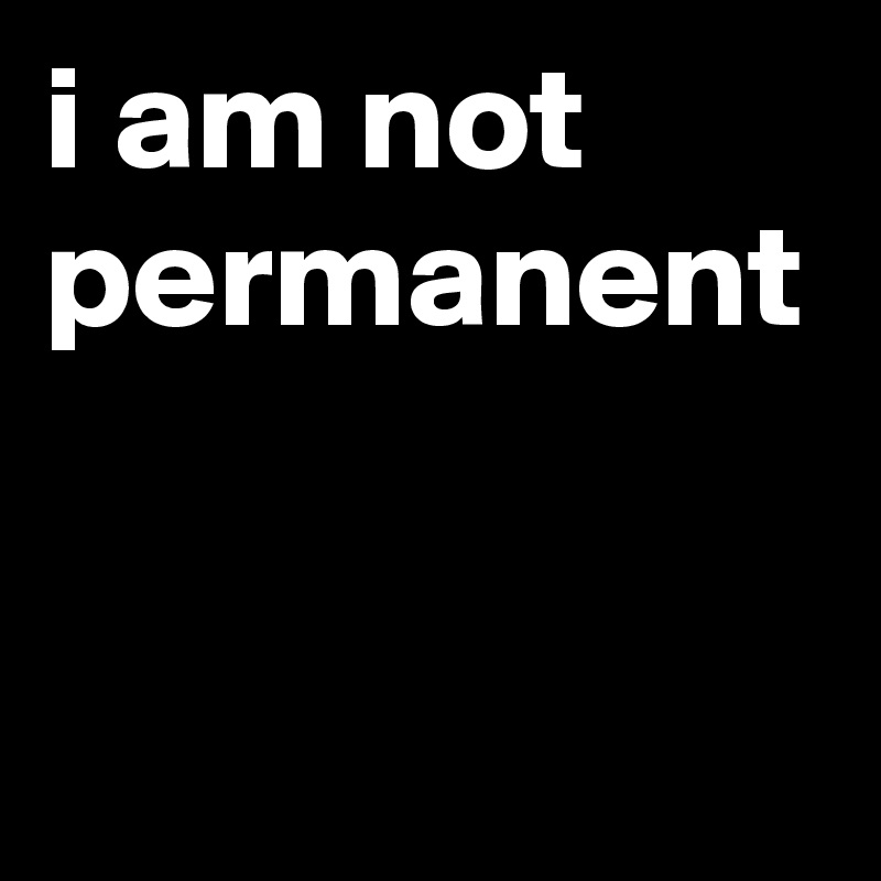 i am not permanent