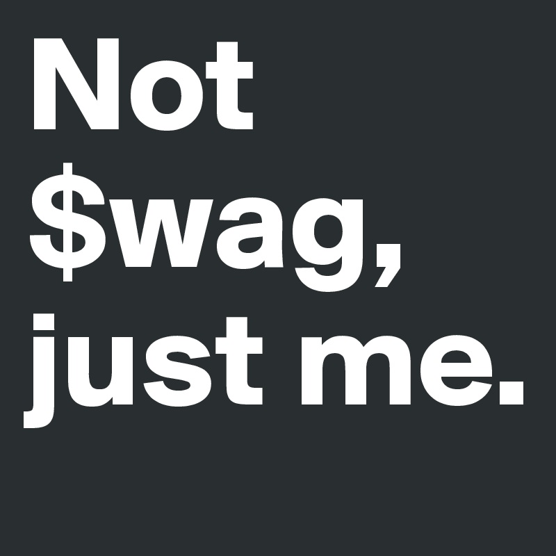 Not $wag, just me.