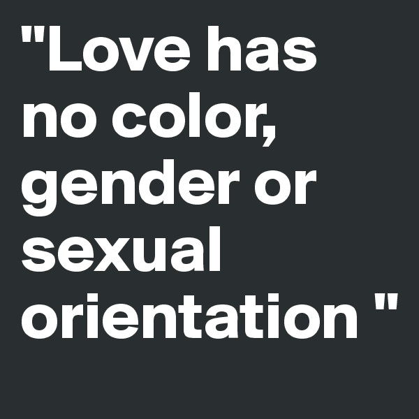 "Love has no color, gender or sexual orientation "