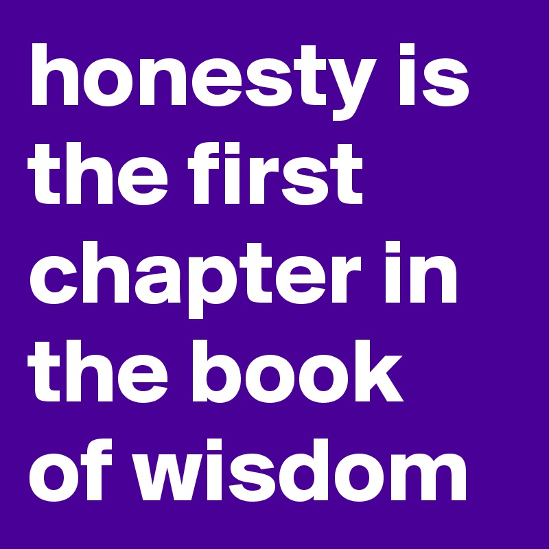 honesty is the first chapter in the book of wisdom
