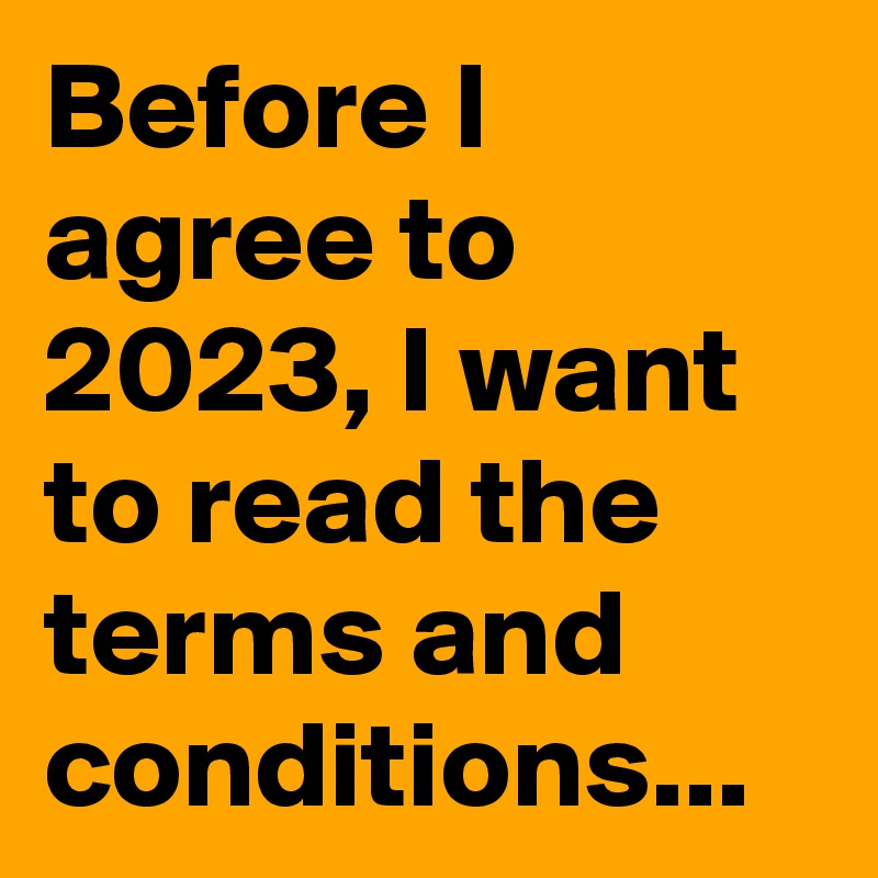 Before I Agree To 2023 I Want To Read The Terms An?size=800